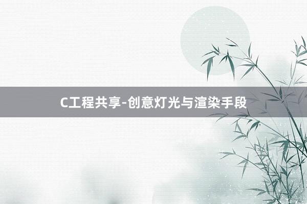 C工程共享-创意灯光与渲染手段