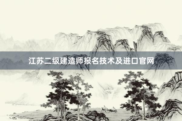 江苏二级建造师报名技术及进口官网