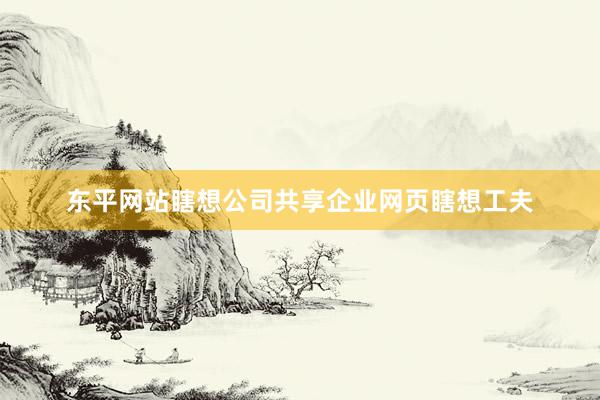 东平网站瞎想公司共享企业网页瞎想工夫